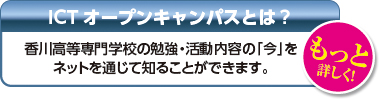 ICTオープンキャンパスとは 香川高等専門学校の勉強・活動内容の「今」をネットを通じて知ることができます。