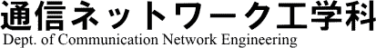 通信ネットワーク工学科 Dept. of Communication Network Engineering.